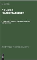 Cahiers mathématiques, I, Exercices corrigés sur des structures élementaires
