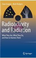 Radioactivity and Radiation: What They Are, What They Do, and How to Harness Them
