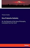 Siva-Prakasha Kattalai;: Or, the Elements of the Saiva Philosophy, translated from the Tamil
