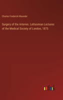 Surgery of the Arteries. Lettsomian Lectures of the Medical Society of London, 1875