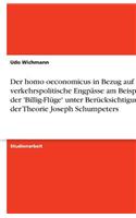 Der homo oeconomicus in Bezug auf verkehrspolitische Engpässe am Beispiel der 'Billig-Flüge' unter Berücksichtigung der Theorie Joseph Schumpeters: (German)