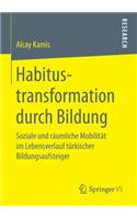 Habitustransformation Durch Bildung: Soziale Und Räumliche Mobilität Im Lebensverlauf Türkischer Bildungsaufsteiger