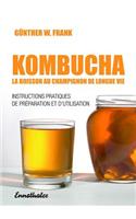 Kombucha - La Boisson Au Champignon de Longue Vie: Instructions Pratiques de Preparation Et d'Utilisation