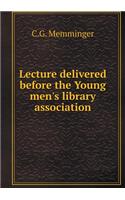 Lecture Delivered Before the Young Men's Library Association