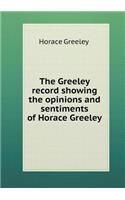 The Greeley Record Showing the Opinions and Sentiments of Horace Greeley