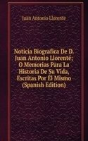 Noticia Biografica De D. Juan Antonio Llorente; O Memorias Para La Historia De Su Vida, Escritas Por El Mismo (Spanish Edition)
