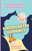 Kindergarten Mornings - Activity Book for Toddlers - Tracing Letters And Numbers: I'm Better at School Because I Work Home Too