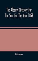 The Albany Directory For The Year For The Year 1858: Containing A General Directory Of The Citizens, A Business Directory, And Other Miscellaneous Matter