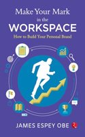 Make Your Mark in the Workspace : How to Build Your Personal Brand