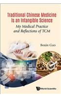 Traditional Chinese Medicine Is an Intangible Science: My Medical Practice and Reflections of Tcm