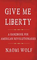 Give Me Liberty: A Handbook for American Revolutionaries