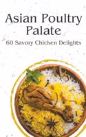 Asian Poultry Palate: 60 Savory Chicken Delights