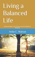 Living a Balanced Life: Balancing Work, Life, Finances and Everything in Between