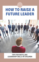 How To Raise A Future Leader