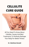 Cellulite Cure Guide: All You Need To Know About Cellulite, Causes And Best Treatments To Perfectly Reshape Your Body For Better Fitness