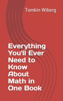 Everything You'll Ever Need to Know About Math in One Book