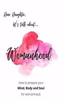 Womanhood: Dear Daughter, let's talk about...