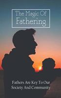 Magic Of Fathering: Fathers Are Key To Our Society And Community: How To Be A Dad Book