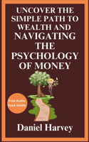 Uncover the Simple Path to Wealth and Navigating the Psychology of Money