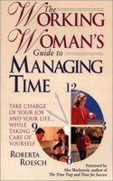 The Working Woman's Guide to Managing Time: Take Charge of Your Job and Your Life...While Taking Care of Yourself
