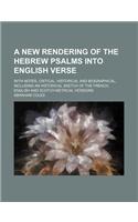 A   New Rendering of the Hebrew Psalms Into English Verse; With Notes, Critical, Historical and Biographical, Including an Historical Sketch of the Fr