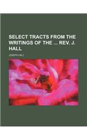 Select Tracts from the Writings of the REV. J. Hall: (English)