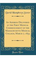 An Address Delivered at the First Medical Commencement of the Massachusetts Medical College, March 7, 1855 (Classic Reprint)