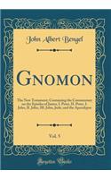 Gnomon, Vol. 5: The New Testament; Containing the Commentary on the Epistles of James, I. Peter, II. Peter, I. John, II. John, III. John, Jude, and the Apocalypse (