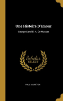 Une Histoire D'amour: George Sand Et A. De Musset