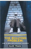 The Bullying Problem: How to Deal with Difficult Children