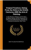 Original Treatises, Dating from the Xiith to the Xviiith Centuries, [o]n the Arts of Painting: In Oil, Miniature, Mosaic, and on Glass; Of Gilding, Dyeing, and the Preparation of Colours and Artificial Gems; Preceded by a General Introduction;