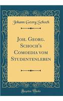Joh. Georg. Schoch's Comoedia Vom Studentenleben (Classic Reprint)