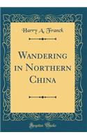 Wandering in Northern China (Classic Reprint)