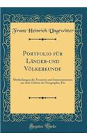 Portfolio für Länder-und Völkerkunde: Mittheilungen des Neuesten und Interessantesten aus dem Gebiete der Geographie, Etc (Classic Reprint)