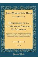 Répertoire de la Littérature Ancienne Et Moderne, Vol. 9: Contenant: Le Lycée de la Harpe, les Éléments de Littérature de Marmontel, un Choix d'Articles Littéraires de Rollin, Voltaire, Batteux, Etc (Classic Reprint)