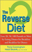 The Reverse Diet: Lose 20, 50, 100 Pounds or More by Eating Dinner for Breakfast and Breakfast for Dinner(English)