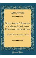 Miss. Seward's Monody on Major AndrÃ¨, And, Elegy on Captain Cook: Also Mr. Pratt's Sympathy, a Poem (Classic Reprint): Also Mr. Pratt's Sympathy, a Poem (Classic Reprint)