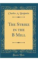 The Strike in the B Mill (Classic Reprint)