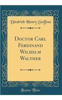 Doctor Carl Ferdinand Wilhelm Walther (Classic Reprint)