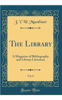 The Library, Vol. 8: A Magazine of Bibliography and Library Literature (Classic Reprint)