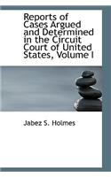 Reports of Cases Argued and Determined in the Circuit Court of United States, Volume I