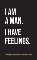 I Am A Man. I Have Feelings.: A Guided 90-Day Self-Reflections & Gratitude Journal for Men