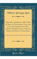 Memorial Address by Hon. Wm; B. Bate, of Tennessee, Upon the Life and Character of Hon. Isham G. Harris (Late a Senator From the State of Tennessee): Delivered in the Senate of the United States, March 24, 1898 (Classic Reprint)