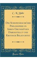 Die Schopenhauer'she Philosophie in Ihren GrundzÃ¼gen Dargestellt Und Kritisch Beleuchtet (Classic Reprint)