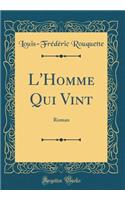 L'Homme Qui Vint: Roman (Classic Reprint)