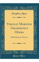 Virgilii Maronis Grammatici Opera: Edidit Iohannes Huemer (Classic Reprint)