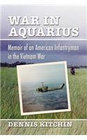 War in Aquarius: Memoir of an American Infantryman in the Vietnam War