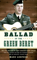 Ballad of the Green Beret: The Life and Wars of Staff Sergeant Barry Sadler from the Vietnam War and Pop Stardom to Murder and an Unsolved, Violent Death