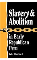 Slavery and Abolition in Early Republican Peru (Latin American Silhouettes)