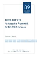 Three Threats – An Analytical Framework for the CFIUS Process: An Analytical Framework for the Cfius Process(Policy Analyses in International Economics)
